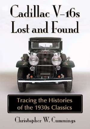 Cadillac V-16s Lost and Found: Tracing the Histories of the 1930s Classics de Christopher W. Cummings