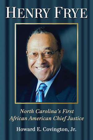 Henry Frye: North Carolina's First African American Chief Justice de Jr. Covington, Howard E.