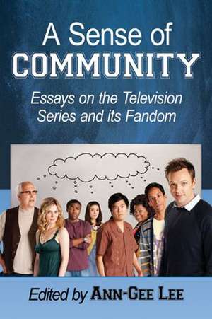 A Sense of Community: Essays on the Television Series and Its Fandom de Ann-Gee Lee