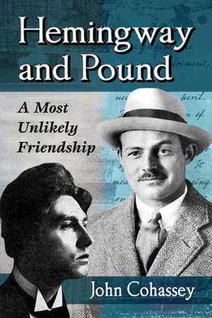 Hemingway and Pound: A Most Unlikely Friendship de John Cohassey