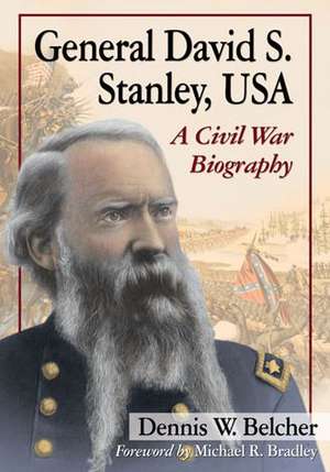 General David S. Stanley, USA: A Civil War Biography de Dennis W. Belcher