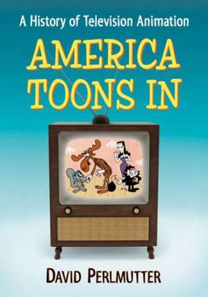 America Toons in: A History of Television Animation de David Perlmutter