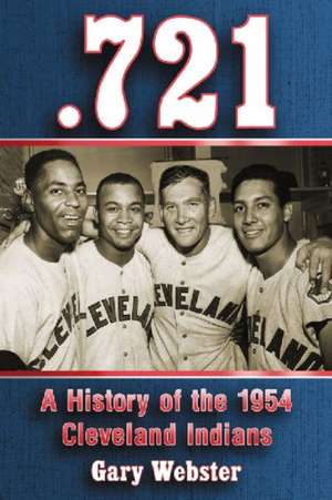 .721: A History of the 1954 Cleveland Indians de Gary Webster