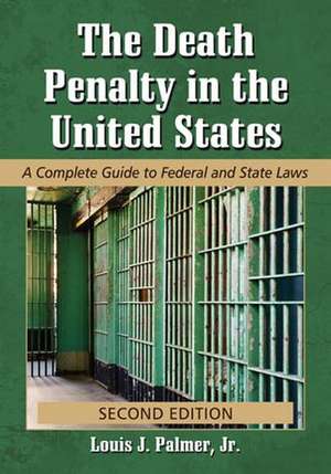 The Death Penalty in the United States: A Complete Guide to Federal and State Laws de Jr. Palmer, Louis J.