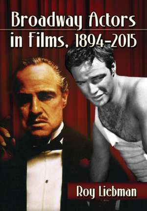 Broadway Actors in Films, 1894-2015 de Roy Liebman