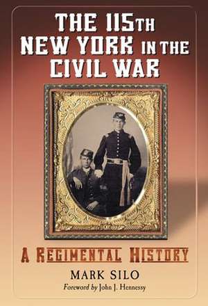 The 115th New York in the Civil War: A Regimental History de Mark Silo