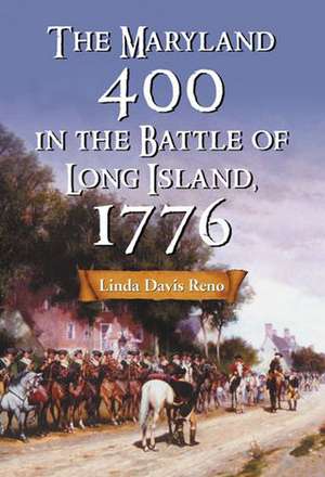 The Maryland 400 in the Battle of Long Island, 1776 de Linda Davis Reno