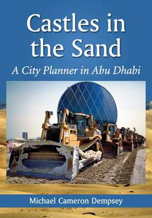 Castles in the Sand: A City Planner in Abu Dhabi de Michael Cameron Dempsey