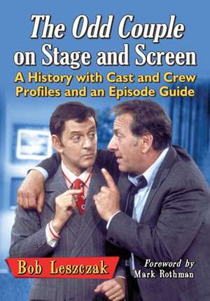 The Odd Couple on Stage and Screen: A History with Cast and Crew Profiles and an Episode Guide de Bob Leszczak