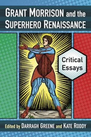 Grant Morrison and the Superhero Renaissance: Critical Essays de Darragh Greene