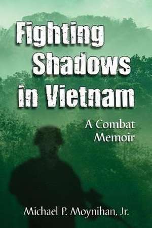 Fighting Shadows in Vietnam: A Combat Memoir de Michael P. Jr. Moynihan