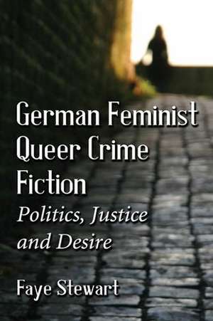 German Feminist Queer Crime Fiction: Politics, Justice and Desire de Faye Stewart