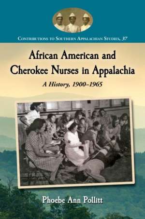 African American and Cherokee Nurses in Appalachia: A History, 1900-1965 de Phoebe Ann Pollitt