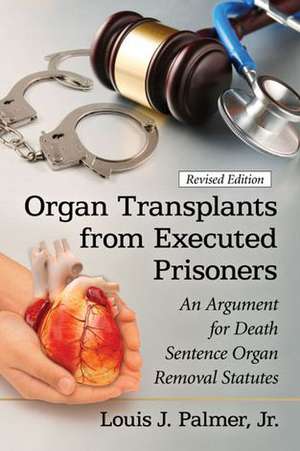 Organ Transplants from Executed Prisoners: An Argument for Death Sentence Organ Removal Statutes de Jr. Palmer, Louis J.