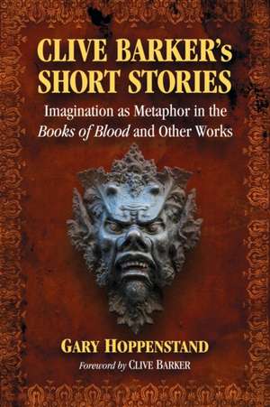 Clive Barker's Short Stories: Imagination as Metaphor in the Books of Blood and Other Works de Gary Hoppenstand