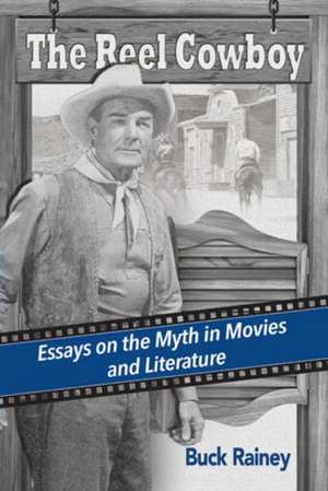 The Reel Cowboy: Essays on the Myth in Movies and Literature de Buck Rainey