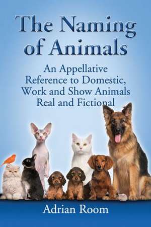 The Naming of Animals: An Appellative Reference to Domestic, Work and Show Animals Real and Fictional de Adrian Room