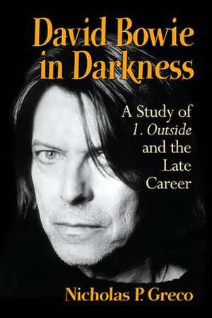 David Bowie in Darkness: A Study of 1. Outside and the Late Career de Nicholas P. Greco