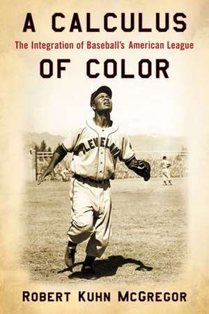 A Calculus of Color: The Integration of Baseball's American League de Robert Kuhn McGregor