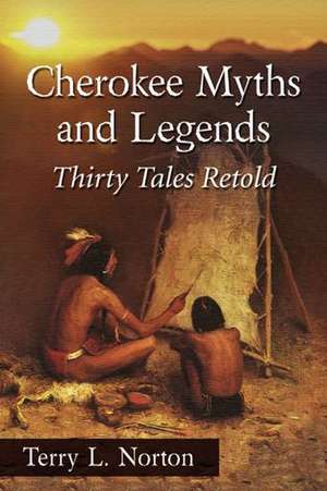 Cherokee Myths and Legends: Thirty Tales Retold de Terry L. Norton