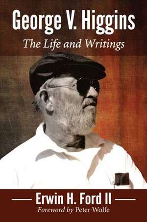 George V. Higgins: The Life and Writings de Erwin H. II Ford