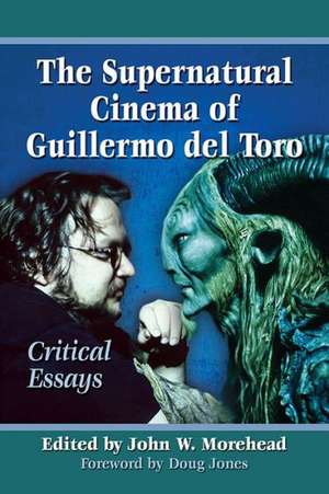 The Supernatural Cinema of Guillermo del Toro: Critical Essays de John W. Morehead