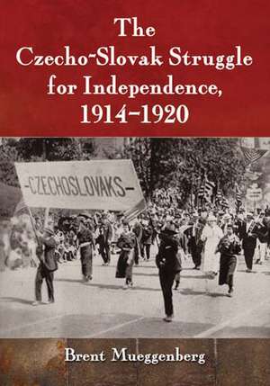 The Czecho-Slovak Struggle for Independence, 1914-1920 de Brent Mueggenberg