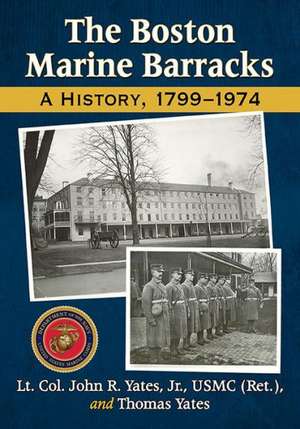 The Boston Marine Barracks: A History, 1799-1974 de John R. Yates