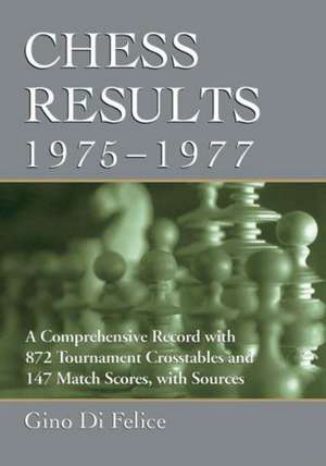 Chess Results, 1975-1977: A Comprehensive Record with 872 Tournament Crosstables and 147 Match Scores, with Sources de Gino Di Felice