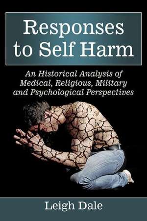 Responses to Self Harm: An Historical Analysis of Medical, Religious, Military and Psychological Perspectives de Leigh Dale