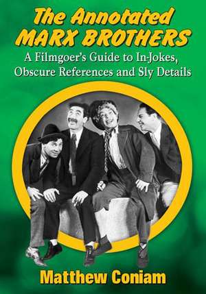 The Annotated Marx Brothers: A Filmgoer's Guide to In-Jokes, Obscure References and Sly Details de Matthew Coniam