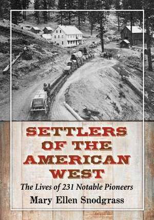 Settlers of the American West the Lives of 231 Notable Pioneers de Mary Ellen Snodgrass