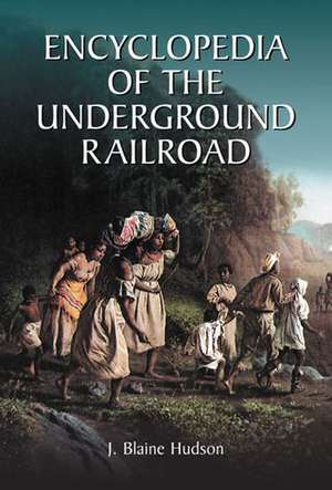 Encyclopedia of the Underground Railroad de J. Blaine Hudson