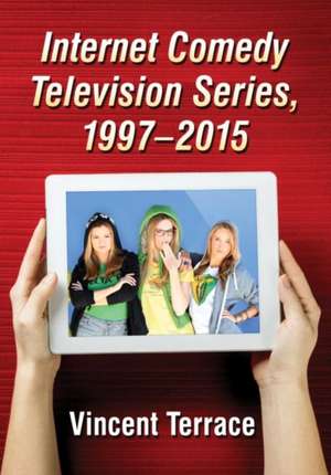 Internet Comedy Television Series, 1997-2015 de Vincent Terrace