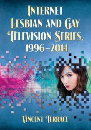 Internet Lesbian and Gay Television Series, 1996-2014 de Vincent Terrace