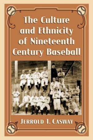 The Culture and Ethnicity of Nineteenth Century Baseball de , Jerrold I.