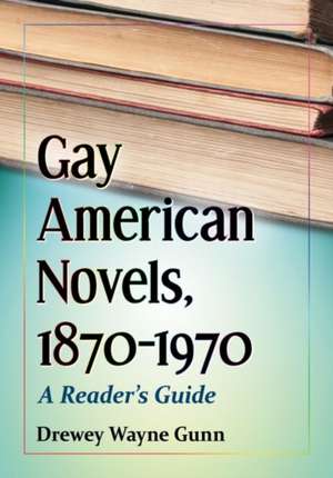 Gay American Novels, 1870-1970 de Drewey Wayne Gunn