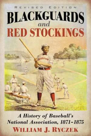 Blackguards and Red Stockings de William J. Ryczek