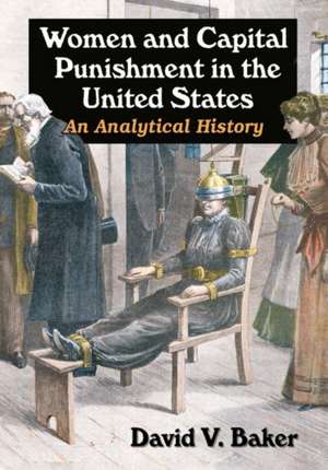 Women and Capital Punishment in the United States: An Analytical History de David V. Baker