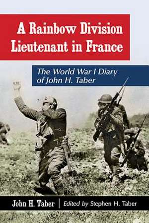 A Rainbow Division Lieutenant in France: The World War I Diary of John H. Taber de John H. Taber