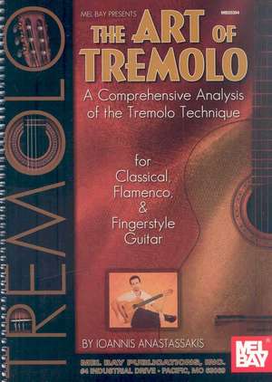 The Art of Tremolo: A Comprehensive Analysis of Hte Tremolo Technique for Classical, Flamenco, & Fingerstyle Guitar de Ioannis Anastassakis