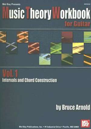 Music Theory Workbook for Guitar, Volume 1: Intervals and Chord Construction de Bruce Arnold