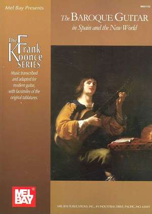 The Baroque Guitar in Spain and the New World: Gaspar Sanz, Antonio de Santa Cruz, Francisco Guerau, Santiago de Murcia de Frank Koonce