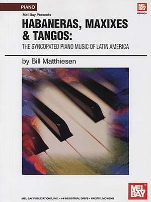 Habaneras, Maxixes & Tangoes: The Syncopated Piano Music of Latin America de Bill Matthiesen