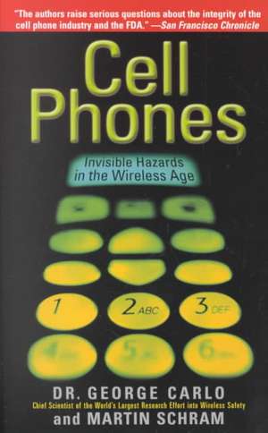 Cell Phones: Invisible Hazards in the Wireless Age de George Carlo