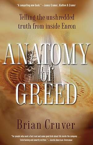 Anatomy of Greed: Telling the Unshredded Truth from Inside Enron de Brian Cruver