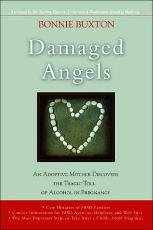 Damaged Angels: An Adoptive Mother Discovers the Tragic Toll of Alcohol in Pregnancy de Bonnie Buxton