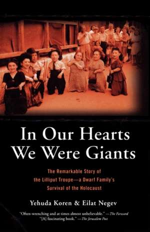 In Our Hearts We Were Giants: The Remarkable Story of the Lilliput Troupe-A Dwarf Family's Survival of the Holocaust de Yehuda Koren