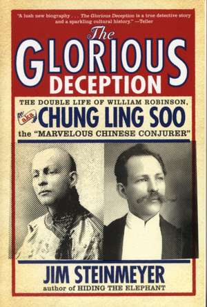 The Glorious Deception: The Double Life of William Robinson, aka Chung Ling Soo, the Marvelous Chinese Conjurer de Jim Steinmeyer