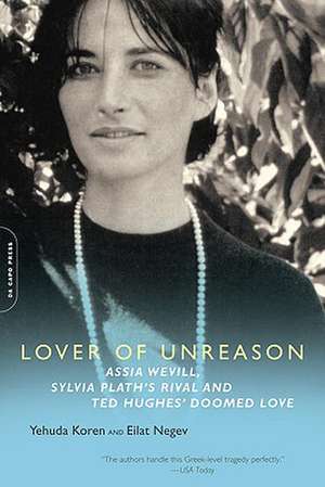 Lover of Unreason: Assia Wevill, Sylvia Plath's Rival and Ted Hughes' Doomed Love de Yehuda Koren